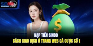 Nạp Tiền Sin88 – Cách Giao Dịch Ở Trang Web Cá Cược Số 1